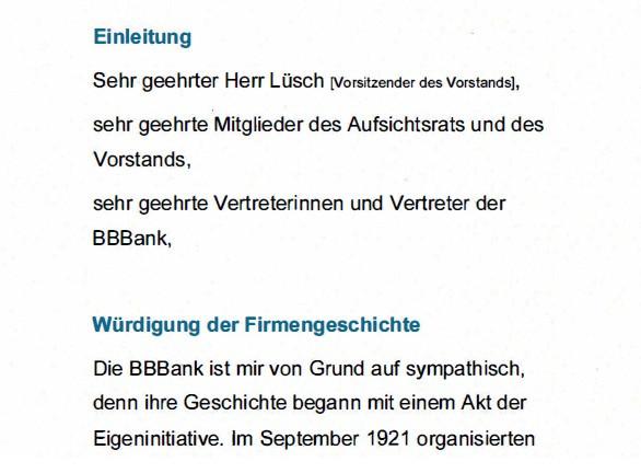 Ausriss Redemanuskript: "Einleitung Sehr geehrter Herr Lüsch [Vorsitzender des Vorstands], sehr geehrte Mitglieder des Aufsichtsrats und des Vorstands, sehr geehrte Vertreterinnen und Vertreter der BBBank, Würdigung der Firmengeschichte Die BBBank ist mir von Grund auf sympathisch, denn ihre Geschichte begann mit einem Akt der Eigeninitiative. Im September 1921 organisierten sich badische Beamte Zugang zu Kredit und..."