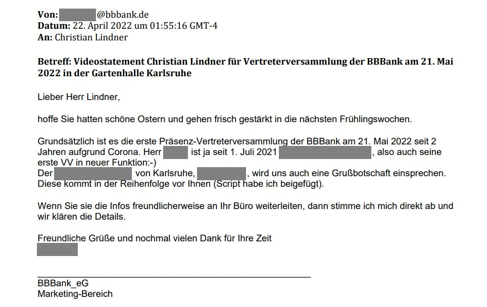 Mail der BBBank an Christian Lindner vom 22. April 2022 (Ausriss): "Betreff: Videostatement Christian Lindner für Vertreterversammlung der BBBank am 21. Mai 2022 in der Gartenhalle Karlsruhe - Lieber Herr Lindner, hoffe Sie hatten schöne Ostern und gehen frisch gestärkt in die nächsten Frühlingswochen (...) Wenn Sie sie die Infos freundlicherweise an Ihr Büro weiterleiten, dann stimme ich mich direkt ab und wir klären die Details. Freundliche Grüße und nochmal vielen Dank für Ihre Zeit"