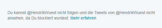 Screenshot von Twitter. Zitat: Du kannst @HendrikWuest nicht folgen und die Tweets von @HendrikWuest nicht ansehen, da Du blockiert wurdest. 